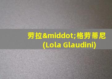 劳拉·格劳蒂尼(Lola Glaudini)